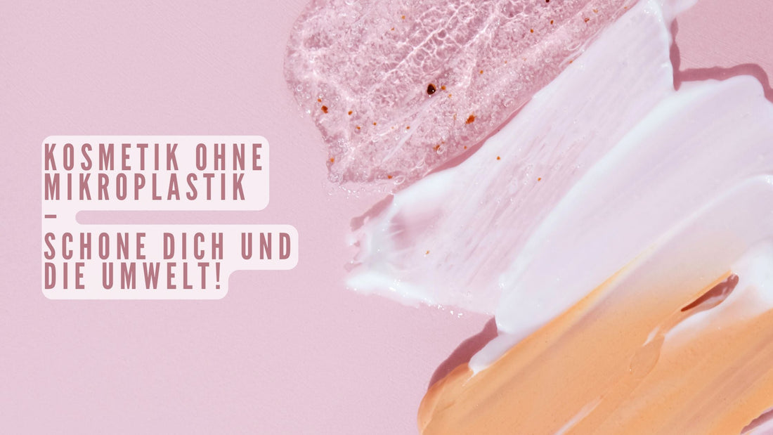 Kosmetik ohne Mikroplastik – Schone dich und die Umwelt!