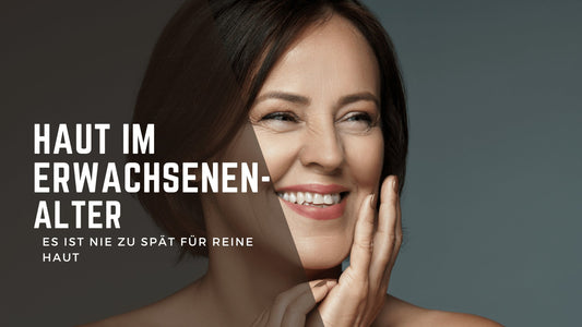 Haut im Erwachsenenalter – es ist nie zu spät für reine Haut - BeautySeele